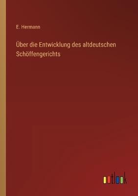 Über die Entwicklung des altdeutschen Schöffengerichts - E Hermann - cover