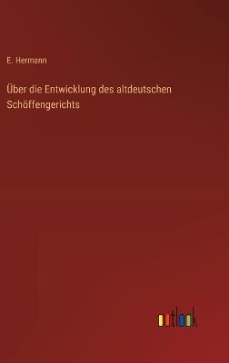 Über die Entwicklung des altdeutschen Schöffengerichts - E Hermann - cover