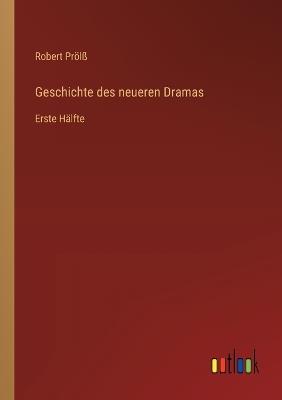 Geschichte des neueren Dramas: Erste Hälfte - Robert Prölß - cover