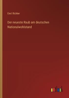 Der neueste Raub am deutschen Nationalwohlstand - Emil Richter - cover