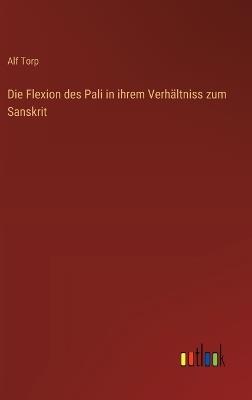 Die Flexion des Pali in ihrem Verhältniss zum Sanskrit - Alf Torp - cover