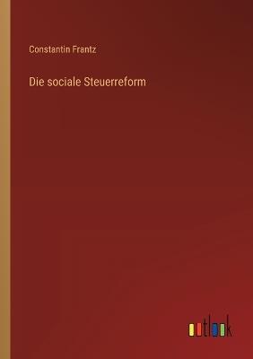 Die sociale Steuerreform - Constantin Frantz - cover