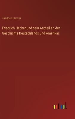Friedrich Hecker und sein Antheil an der Geschichte Deutschlands und Amerikas - Friedrich Hecker - cover