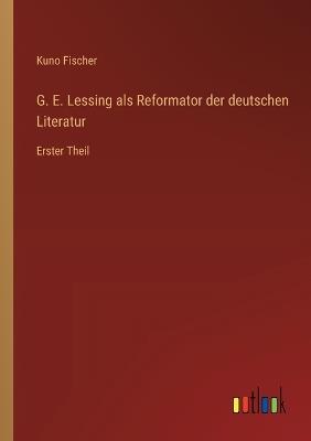 G. E. Lessing als Reformator der deutschen Literatur: Erster Theil - Kuno Fischer - cover