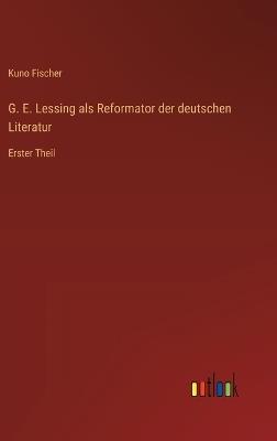G. E. Lessing als Reformator der deutschen Literatur: Erster Theil - Kuno Fischer - cover