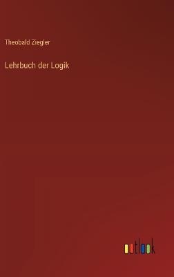 Lehrbuch der Logik - Theobald Ziegler - cover