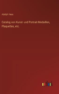 Catalog von Kunst- und Portrait-Medaillen, Plaquettes, etc. - Adolph Hess - cover