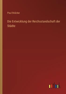 Die Entwicklung der Reichsstandschaft der Städte - Paul Brülcke - cover