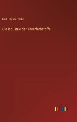 Die Industrie der Theerfarbstoffe - Carl Häussermann - cover