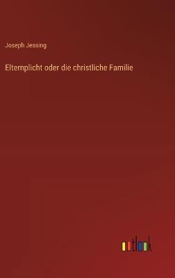 Elternplicht oder die christliche Familie - Joseph Jessing - cover