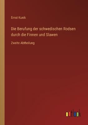 Die Berufung der schwedischen Rodsen durch die Finnen und Slawen: Zweite Abtheilung - Ernst Kunik - cover