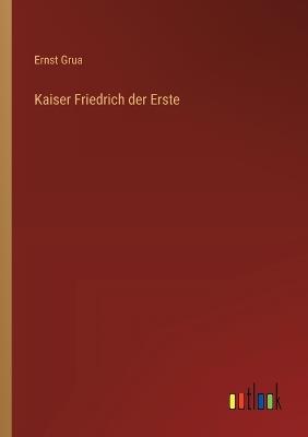 Kaiser Friedrich der Erste - Ernst Grua - cover