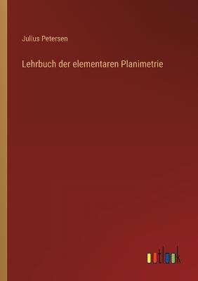 Lehrbuch der elementaren Planimetrie - Julius Petersen - cover