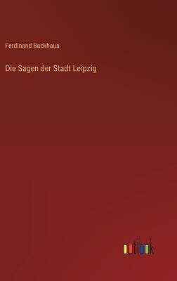 Die Sagen der Stadt Leipzig - Ferdinand Backhaus - cover