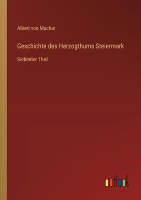Geschichte des Herzogthums Steiermark: Siebenter Theil - Albert Von Muchar - cover