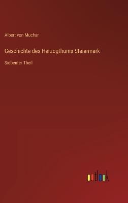 Geschichte des Herzogthums Steiermark: Siebenter Theil - Albert Von Muchar - cover