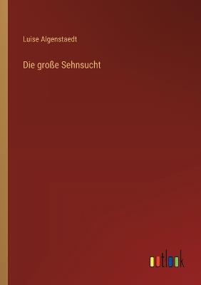 Die große Sehnsucht - Luise Algenstaedt - cover