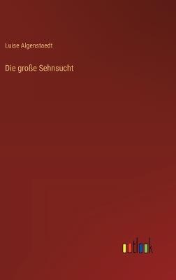 Die große Sehnsucht - Luise Algenstaedt - cover