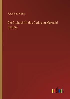 Die Grabschrift des Darius zu Makschi Rustam - Ferdinand Hitzig - cover