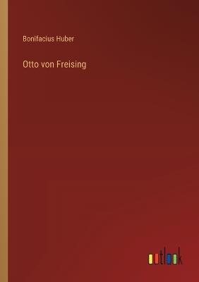 Otto von Freising - Bonifacius Huber - cover