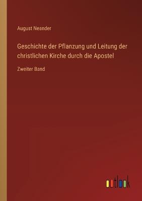 Geschichte der Pflanzung und Leitung der christlichen Kirche durch die Apostel: Zweiter Band - August Neander - cover