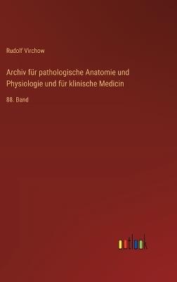 Archiv für pathologische Anatomie und Physiologie und für klinische Medicin: 88. Band - Rudolf Virchow - cover