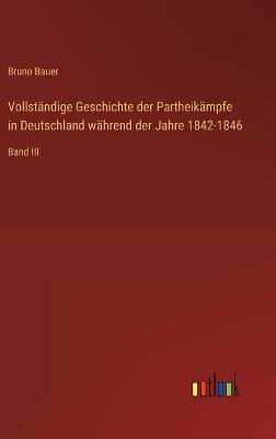 Vollständige Geschichte der Partheikämpfe in Deutschland während der Jahre 1842-1846: Band III - Bruno Bauer - cover