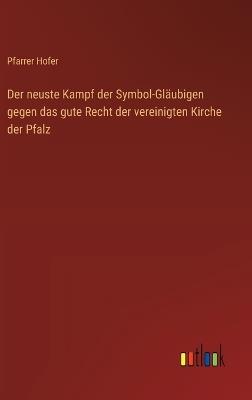 Der neuste Kampf der Symbol-Gläubigen gegen das gute Recht der vereinigten Kirche der Pfalz - Pfarrer Hofer - cover