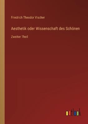 Aesthetik oder Wissenschaft des Schönen: Zweiter Theil - Friedrich Theodor Vischer - cover