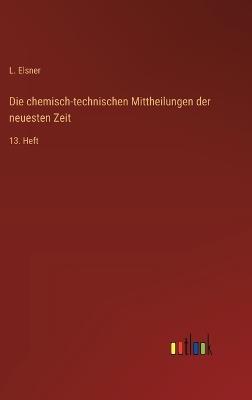 Die chemisch-technischen Mittheilungen der neuesten Zeit: 13. Heft - L Elsner - cover