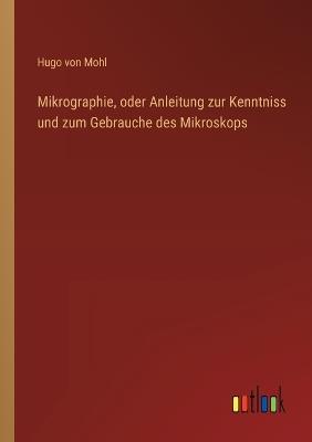 Mikrographie, oder Anleitung zur Kenntniss und zum Gebrauche des Mikroskops - Hugo Von Mohl - cover
