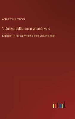 's Schwarzblätl aus'n Weanerwald: Gedichte in der österreichischen Volksmundart - Anton Von Klesheim - cover