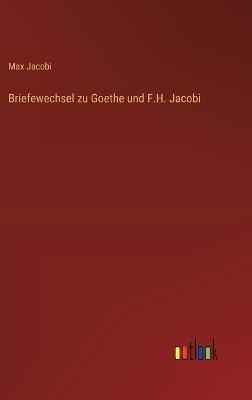 Briefewechsel zu Goethe und F.H. Jacobi - Max Jacobi - cover