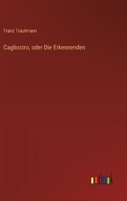 Cagliostro, oder Die Erkennenden - Franz Trautmann - cover