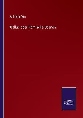 Gallus oder Römische Scenen - Wilhelm Rein - cover