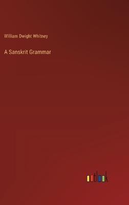 A Sanskrit Grammar - William Dwight Whitney - cover