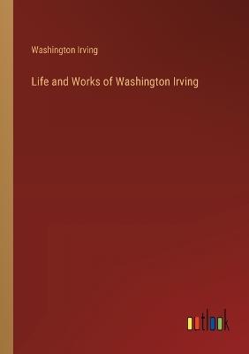 Life and Works of Washington Irving - Washington Irving - cover