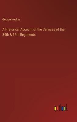 A Historical Account of the Services of the 34th & 55th Regiments - George Noakes - cover