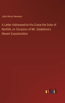 A Letter Addressed to His Grace the Duke of Norfolk, on Occasion of Mr. Gladstone's Recent Expostulation - John Henry Newman - cover
