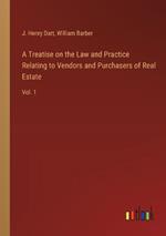 A Treatise on the Law and Practice Relating to Vendors and Purchasers of Real Estate: Vol. 1