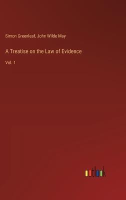 A Treatise on the Law of Evidence: Vol. 1 - Simon Greenleaf,John Wilde May - cover