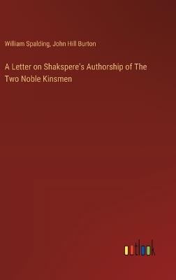 A Letter on Shakspere's Authorship of The Two Noble Kinsmen - John Hill Burton,William Spalding - cover