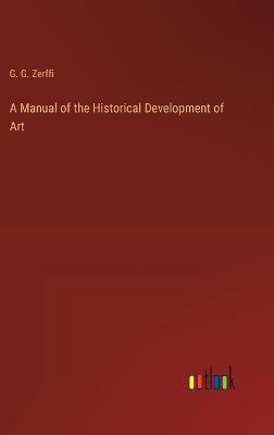 A Manual of the Historical Development of Art - G G Zerffi - cover