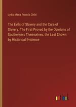 The Evils of Slavery and the Cure of Slavery. The First Proved by the Opinions of Southerners Themselves, the Last Shown by Historical Evidence