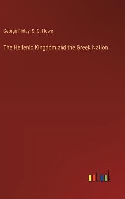 The Hellenic Kingdom and the Greek Nation - George Finlay,S G Howe - cover