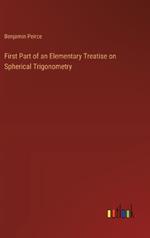 First Part of an Elementary Treatise on Spherical Trigonometry