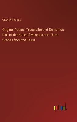 Original Poems. Translations of Demetrius, Part of the Bride of Messina and Three Scenes from the Faust - Charles Hodges - cover