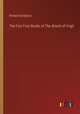 The First Four Books of The Æneid of Virgil - Richard Stanyhurst - cover