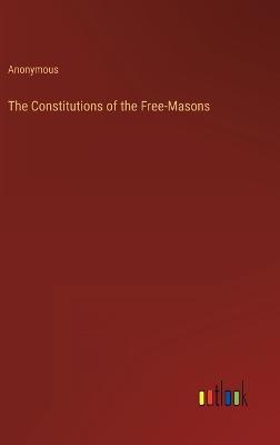 The Constitutions of the Free-Masons - Anonymous - cover