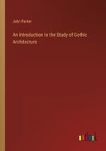 An Introduction to the Study of Gothic Architecture